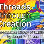 Threads Through Creation - Spectacular display of Textile Art